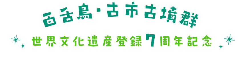 百舌鳥・古市古墳群　世界文化遺産登録7周年記念