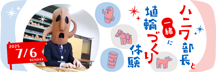 ハニワ部長と一緒に埴輪づくり体験［2025年7月6日（日）］　詳しくはこちら